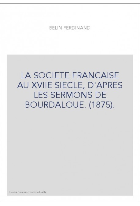 LA SOCIETE FRANCAISE AU XVIIE SIECLE, D'APRES LES SERMONS DE BOURDALOUE. (1875).