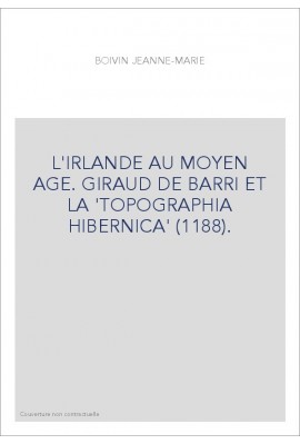 L'IRLANDE AU MOYEN AGE. GIRAUD DE BARRI ET LA "TOPOGRAPHIA HIBERNICA" (1188)