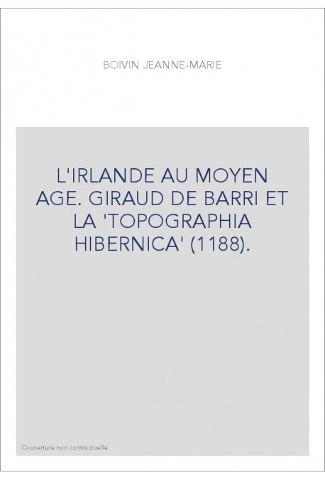 L'IRLANDE AU MOYEN AGE. GIRAUD DE BARRI ET LA "TOPOGRAPHIA HIBERNICA" (1188)