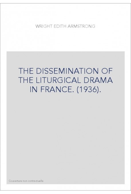 THE DISSEMINATION OF THE LITURGICAL DRAMA IN FRANCE. (1936).