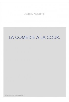 LA COMEDIE A LA COUR. LES THEATRES DE SOCIETE ROYALE PENDANT LE SIECLE DERNIER   LA DUCHESSE DU MAINE ET