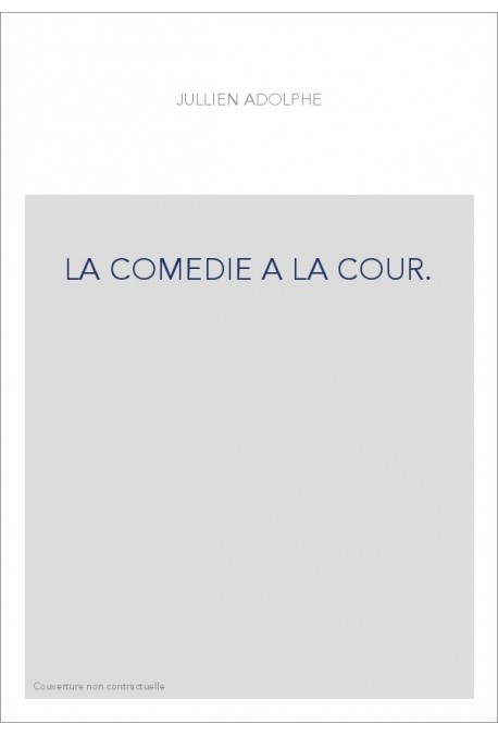 LA COMEDIE A LA COUR. LES THEATRES DE SOCIETE ROYALE PENDANT LE SIECLE DERNIER   LA DUCHESSE DU MAINE ET