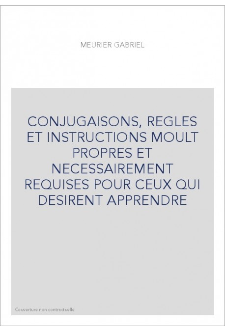 CONJUGAISONS, REGLES ET INSTRUCTIONS MOULT PROPRES ET NECESSAIREMENT REQUISES POUR CEUX QUI DESIRENT APPRENDRE