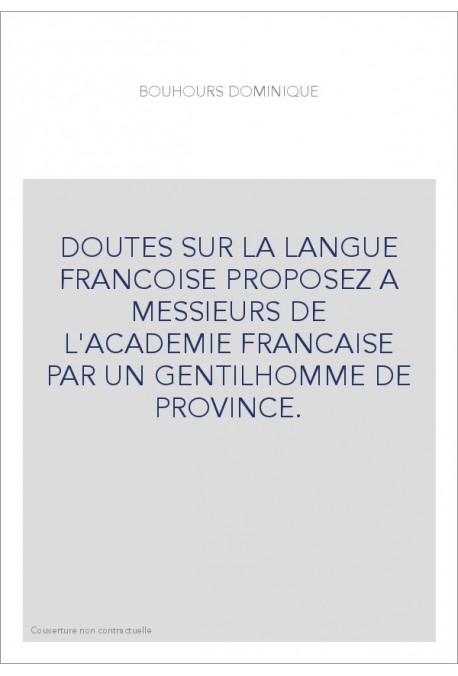 DOUTES SUR LA LANGUE FRANCOISE PROPOSEZ A MESSIEURS DE L'ACADEMIE FRANCAISE PAR UN GENTILHOMME DE PROVINCE.