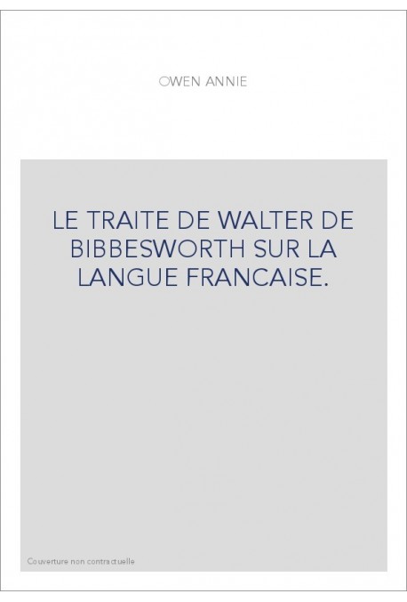 LE TRAITE DE WALTER DE BIBBESWORTH SUR LA LANGUE FRANCAISE.