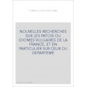 NOUVELLES RECHERCHES SUR LES PATOIS OU IDIOMES VULGAIRES DE LA FRANCE, ET EN PARTICULIER SUR CEUX DU DEPARTEME