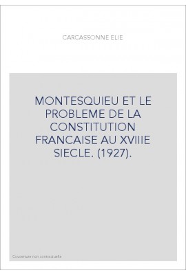 MONTESQUIEU ET LE PROBLEME DE LA CONSTITUTION FRANCAISE AU XVIIIE SIECLE. (1927).