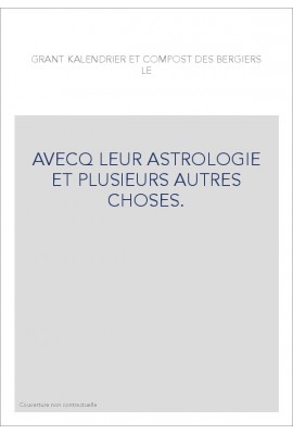 LE GRANT KALENDRIER ET COMPOST DES BERGIERS, AVECQ LEUR ASTROLOGIE ET PLUSIEURS AUTRES CHOSES.