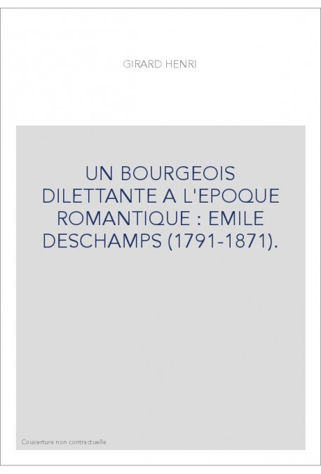 UN BOURGEOIS DILETTANTE A L'EPOQUE ROMANTIQUE : EMILE DESCHAMPS (1791-1871).