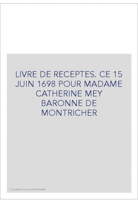 LIVRE DE RECEPTES. CE 15 JUIN 1698 POUR MADAME CATHERINE MEY BARONNE DE MONTRICHER