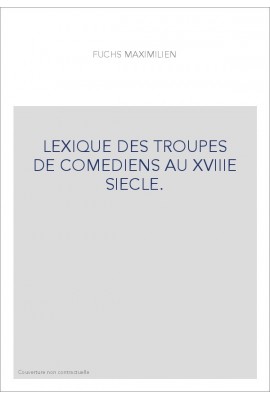 LEXIQUE DES TROUPES DE COMEDIENS AU XVIIIE SIECLE.