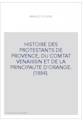 HISTOIRE DES PROTESTANTS DE PROVENCE, DU COMTAT VENAISSIN ET DE LA PRINCIPAUTE D'ORANGE. (1884).