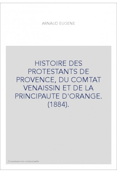 HISTOIRE DES PROTESTANTS DE PROVENCE, DU COMTAT VENAISSIN ET DE LA PRINCIPAUTE D'ORANGE. (1884).