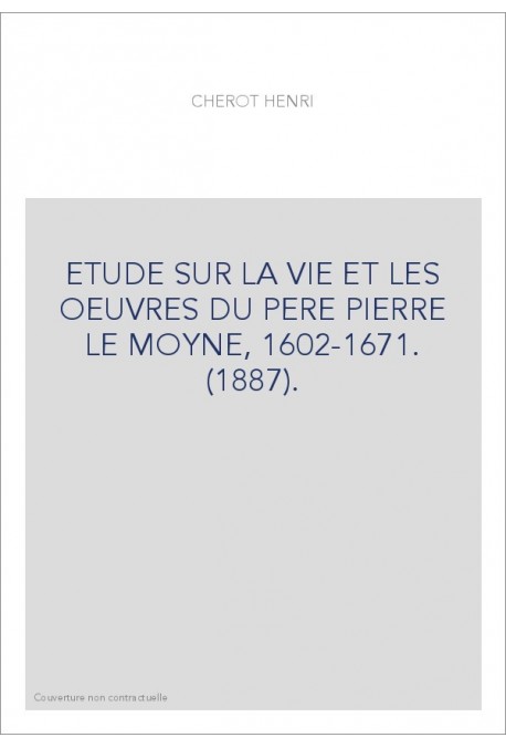 ETUDE SUR LA VIE ET LES OEUVRES DU PERE PIERRE LE MOYNE, 1602-1671. (1887).