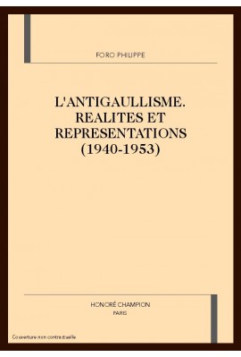 L'ANTIGAULLISME. REALITES ET REPRESENTATIONS           (1940-1953)