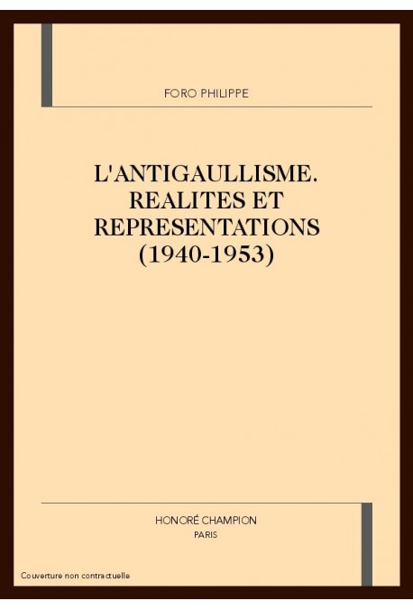 L'ANTIGAULLISME. REALITES ET REPRESENTATIONS           (1940-1953)