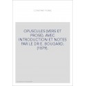 OPUSCULES (VERS ET PROSE). AVEC INTRODUCTION ET NOTES PAR LE DR E. BOUGARD. (1879).