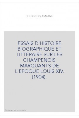 ESSAIS D'HISTOIRE BIOGRAPHIQUE ET LITTERAIRE SUR LES CHAMPENOIS MARQUANTS DE L'EPOQUE LOUIS XIV. (1904).