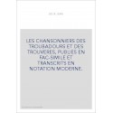 LES CHANSONNIERS DES TROUBADOURS ET DES TROUVERES, PUBLIES EN FAC-SIMILE ET TRANSCRITS EN NOTATION MODERNE.