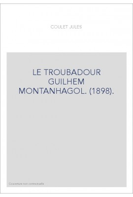 LE TROUBADOUR GUILHEM MONTANHAGOL. (1898).