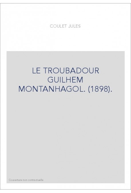 LE TROUBADOUR GUILHEM MONTANHAGOL. (1898).