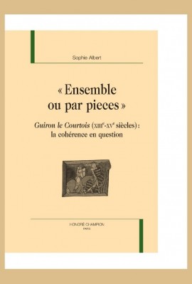 "ENSEMBLE OU PAR PIECES" GUIRON LE COURTOIS (XII-XV SIECLE) LA COHERENCE EN QUESTION