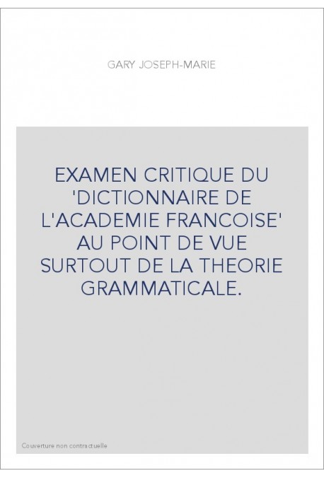 EXAMEN CRITIQUE DU 'DICTIONNAIRE DE L'ACADEMIE FRANCOISE' AU POINT DE VUE SURTOUT DE LA THEORIE GRAMMATICALE.