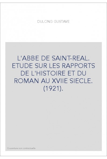 L'ABBE DE SAINT-REAL. ETUDE SUR LES RAPPORTS DE L'HISTOIRE ET DU ROMAN AU XVIIE SIECLE. (1921).