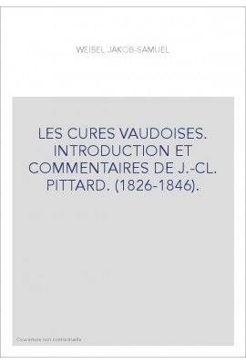 LES CURES VAUDOISES. INTRODUCTION ET COMMENTAIRES DE J.-CL. PITTARD. (1826-1846).