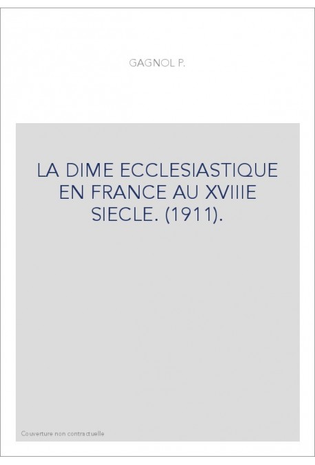 LA DIME ECCLESIASTIQUE EN FRANCE AU XVIIIE SIECLE. (1911).