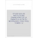 ETUDE SUR LES INSTITUTIONS FINANCIERES DE LA FRANCE A LA FIN DU MOYEN AGE. (1930-1933). TOMES 1-2