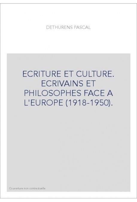 ECRITURE ET CULTURE. ECRIVAINS ET PHILOSOPHES FACE A L'EUROPE (1918-1950).