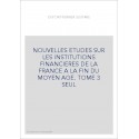 NOUVELLES ETUDES SUR LES INSTITUTIONS FINANCIERES DE LA FRANCE A LA FIN DU MOYEN AGE. TOME 3 SEUL