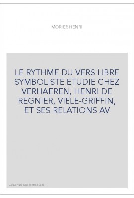 LE RYTHME DU VERS LIBRE SYMBOLISTE ETUDIE CHEZ VERHAEREN, HENRI DE REGNIER, VIELE-GRIFFIN, ET SES RELATIONS AV