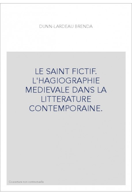 LE SAINT FICTIF. L'HAGIOGRAPHIE MEDIEVALE DANS LA      LITTERATURE CONTEMPORAINE.