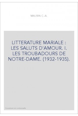 LITTERATURE MARIALE : LES SALUTS D'AMOUR. I. LES TROUBADOURS DE NOTRE-DAME. (1932-1935).