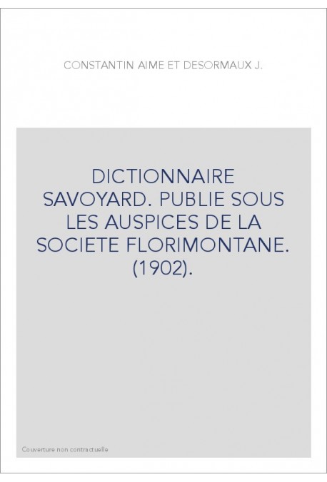 DICTIONNAIRE SAVOYARD. PUBLIE SOUS LES AUSPICES DE LA SOCIETE FLORIMONTANE. (1902).