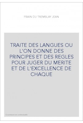 TRAITE DES LANGUES OU L'ON DONNE DES PRINCIPES ET DES REGLES POUR JUGER DU MERITE ET DE L'EXCELLENCE DE CHAQUE