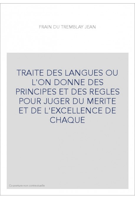 TRAITE DES LANGUES OU L'ON DONNE DES PRINCIPES ET DES REGLES POUR JUGER DU MERITE ET DE L'EXCELLENCE DE CHAQUE