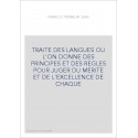 TRAITE DES LANGUES OU L'ON DONNE DES PRINCIPES ET DES REGLES POUR JUGER DU MERITE ET DE L'EXCELLENCE DE CHAQUE