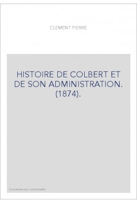 HISTOIRE DE COLBERT ET DE SON ADMINISTRATION. (1874).