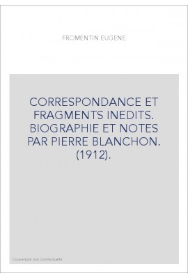 CORRESPONDANCE ET FRAGMENTS INEDITS. BIOGRAPHIE ET NOTES PAR PIERRE BLANCHON. (1912).