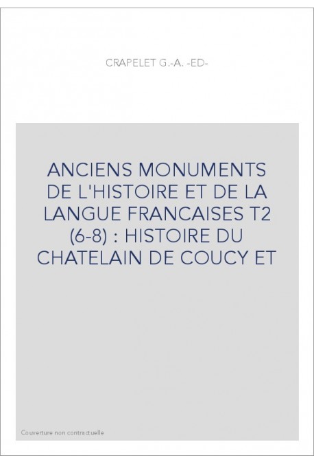 ANCIENS MONUMENTS DE L'HISTOIRE ET DE LA LANGUE FRANCAISES T2 (6-8) : HISTOIRE DU CHATELAIN DE COUCY ET