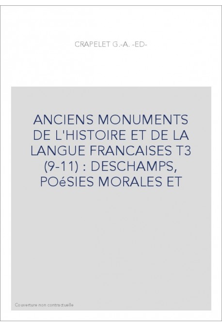 ANCIENS MONUMENTS DE L'HISTOIRE ET DE LA LANGUE FRANCAISES T3 (9-11) : DESCHAMPS, POéSIES MORALES ET