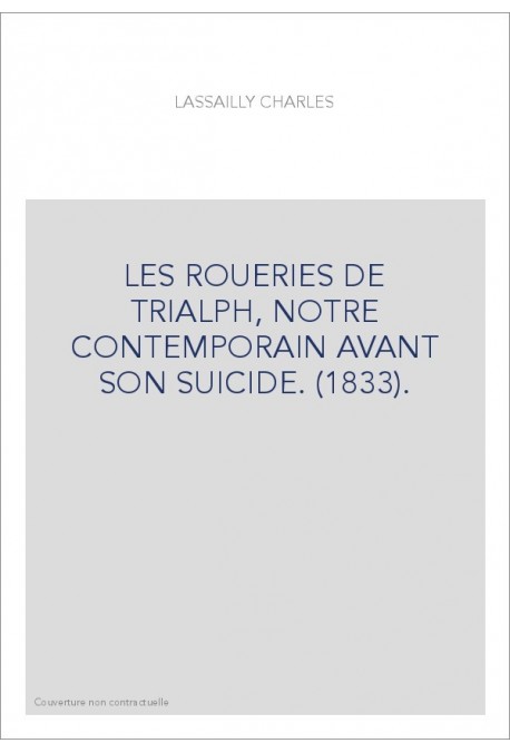 LES ROUERIES DE TRIALPH, NOTRE CONTEMPORAIN AVANT SON SUICIDE. (1833).