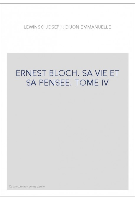 ERNEST BLOCH. SA VIE ET SA PENSEE TOME IV. LE HAVRE DE PAIX EN OREGON 1939-1959