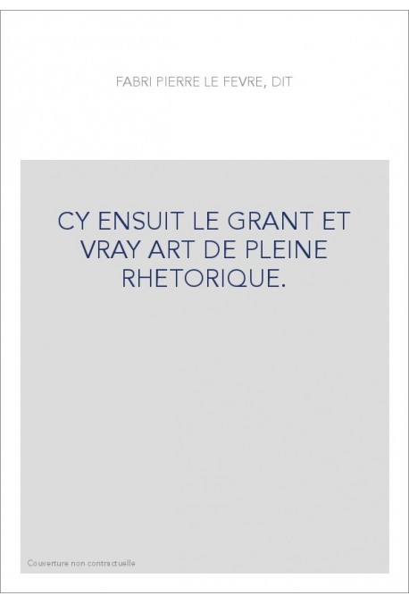 CY ENSUIT LE GRANT ET VRAY ART DE PLEINE RHETORIQUE.