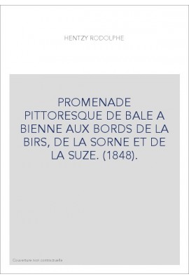 PROMENADE PITTORESQUE DE BALE A BIENNE AUX BORDS DE LA BIRS, DE LA SORNE ET DE LA SUZE. (1848).