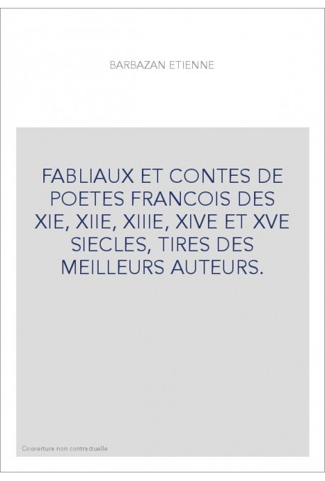 FABLIAUX ET CONTES DE POETES FRANCOIS DES XIE, XIIE, XIIIE, XIVE ET XVE SIECLES, TIRES DES MEILLEURS AUTEURS.