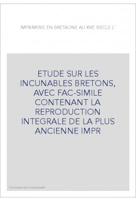 L'IMPRIMERIE EN BRETAGNE AU XVE SIECLE. ETUDE SUR LES INCUNABLES BRETONS,